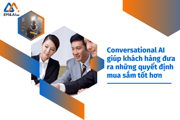 Conversational AI giúp khách hàng đưa ra những quyết định mua sắm tốt hơn