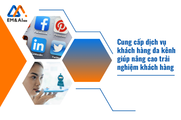 Cung cấp dịch vụ khách hàng đa kênh giúp nâng cao tải nghiệm khách hàng