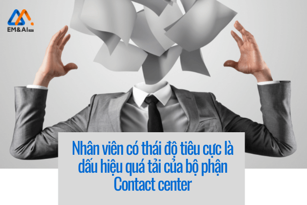 Nhân viên có thái độ tiêu cực là dấu hiệu quá tải hệ thống Call Center / Contact Center