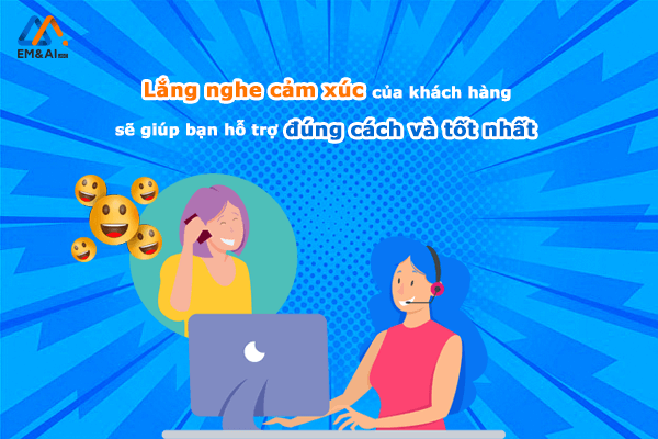 Lắng nghe cảm xúc của khách hàng sẽ giúp bạn hỗ trợ đúng cách và tốt nhất