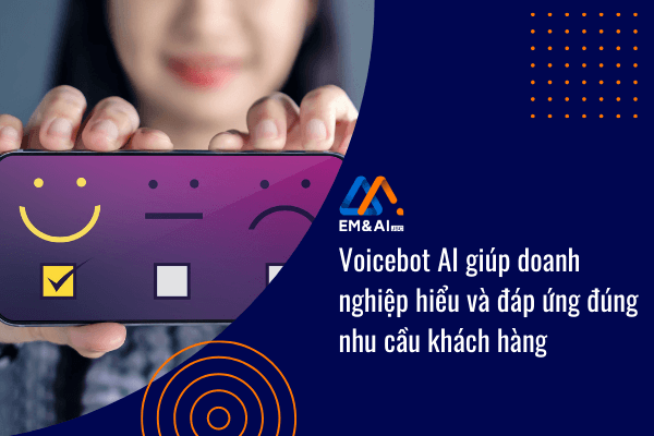 Voicebot giúp doanh nghiệp hiểu và đáp ứng đúng nhu cầu khách hàng