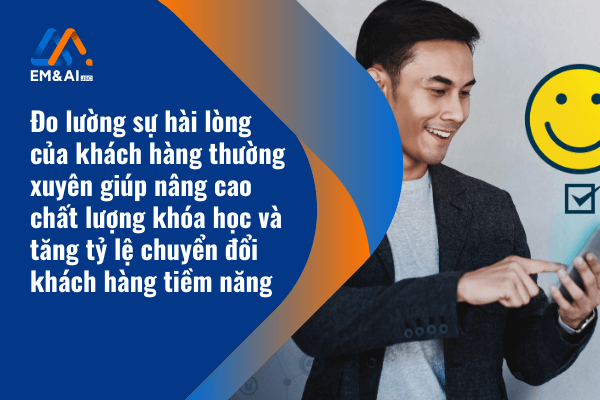 Đo lường sự hài lòng của khách hàng thường xuyên giúp nâng cao chất lượng khóa học và tăng tỷ lệ chuyển đổi khách hàng tiềm năng cho các trung tâm 