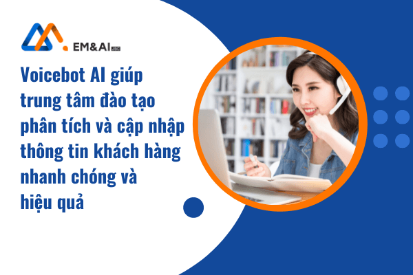 Voicebot AI giúp trung tâm đào tạo tìm kiếm khách hàng tiềm năng, phân tích và cập nhập thông tin khách hàng nhanh chóng và hiệu quả