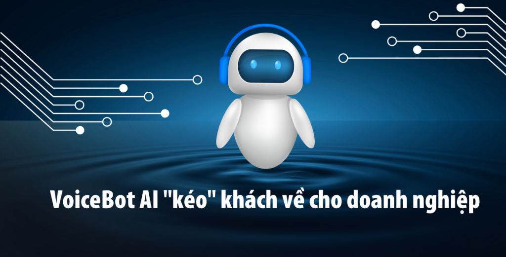 Voicebot AI kéo khách về cho doanh nghiệp