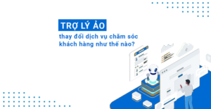 Trợ lý ảo Coversational AI đã thay đổi dịch vụ khách hàng như thế nào?