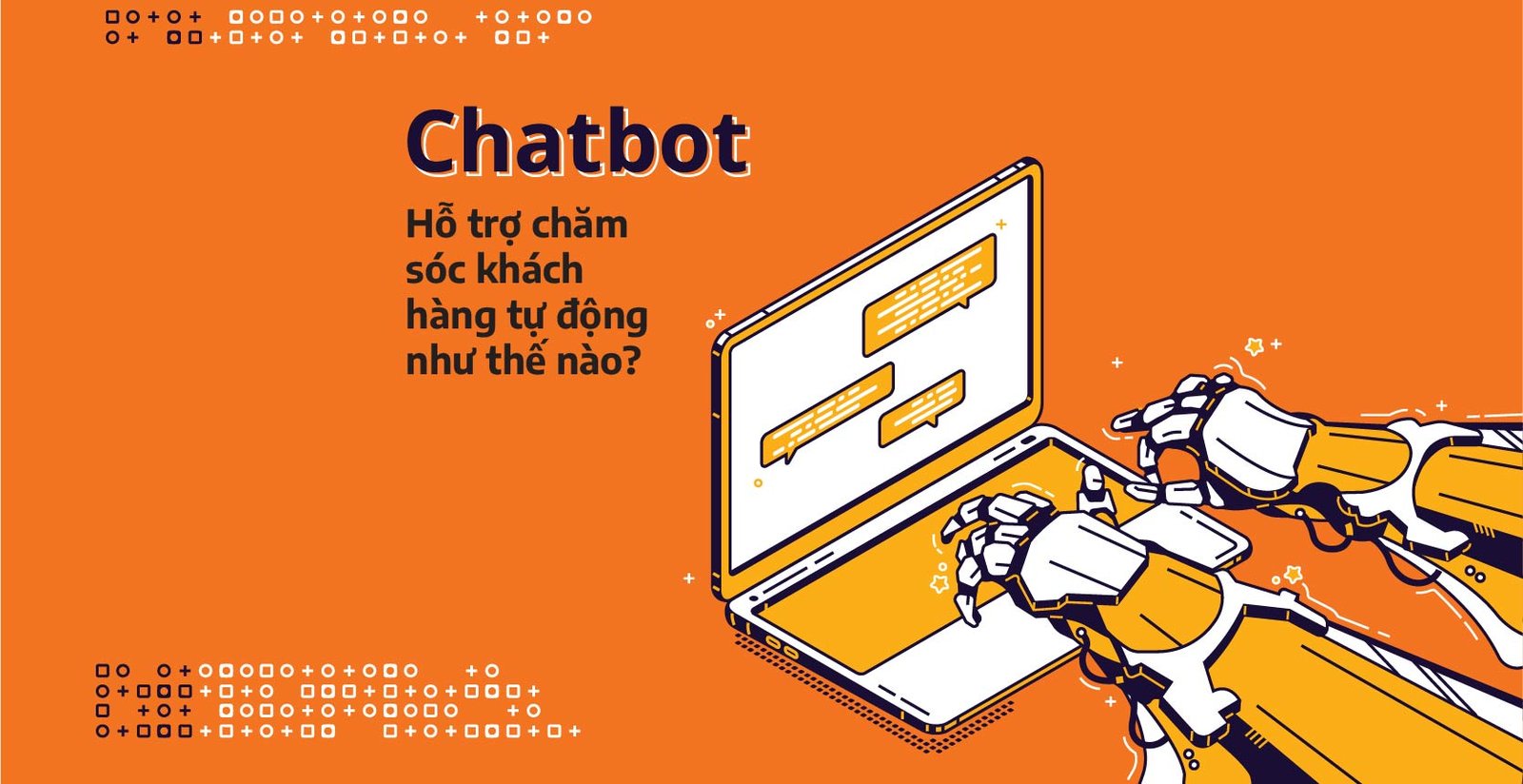 Chatbot hỗ trợ chăm sóc khách hàng tự động như thế nào?