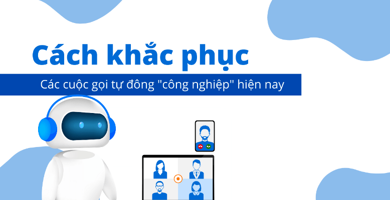 Cách khắc phục các cuộc gọi tự động công nghiệp hiện nay