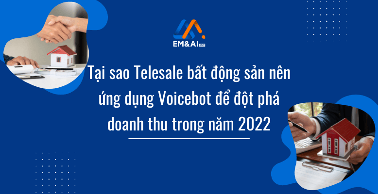 Tại sao Telesale bất động sản nên ứng dụng Voicebot để đột phá doanh thu trong năm 2022?