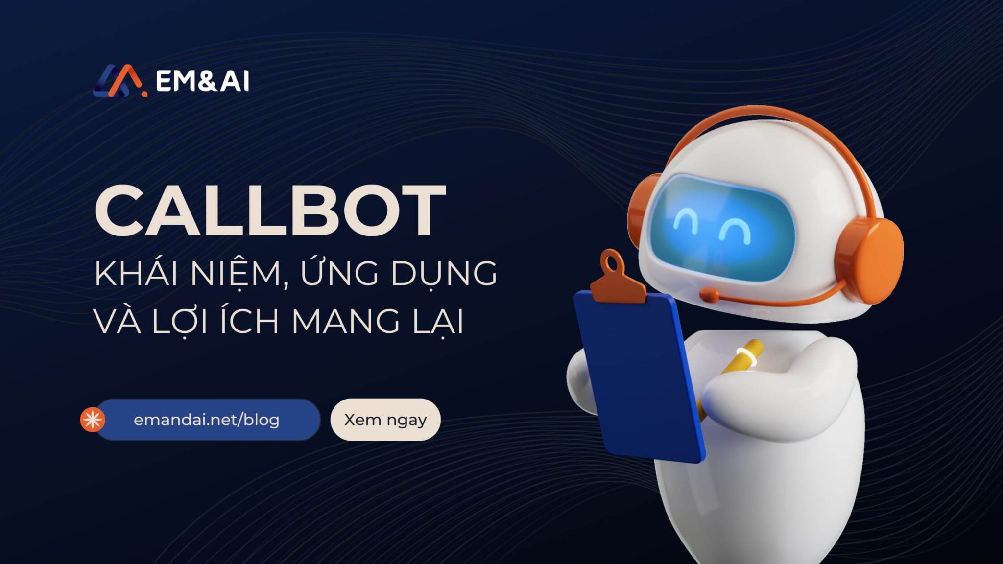 Callbot là gì? Tổng quan về khái niệm, ứng dụng và lợi ích | EM and AI